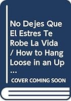 No Dejes Que El Estres Te Robe La Vida / How to Hang Loose in an Uptight World 9683812872 Book Cover