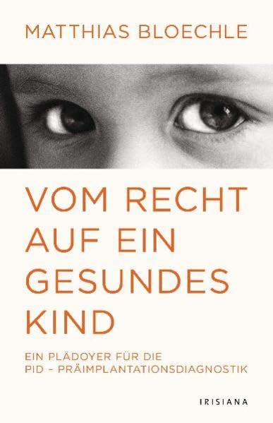 Vom Recht auf ein gesundes Kind: Ein Plädoyer für die PID - Präimplantationsdiagnostik