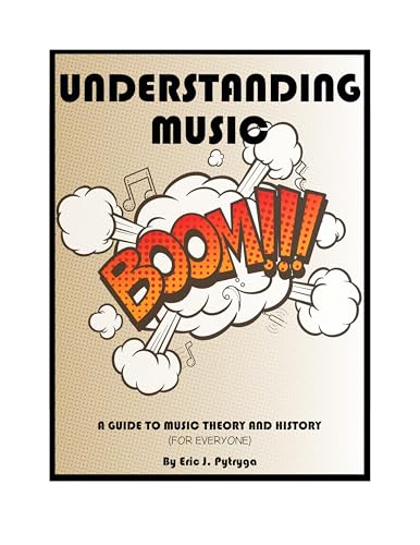 UNDERSTANDING MUSIC: A GUIDE TO MUSIC THEORY AND HISTORY (FOR EVERYONE) (English Edition)
