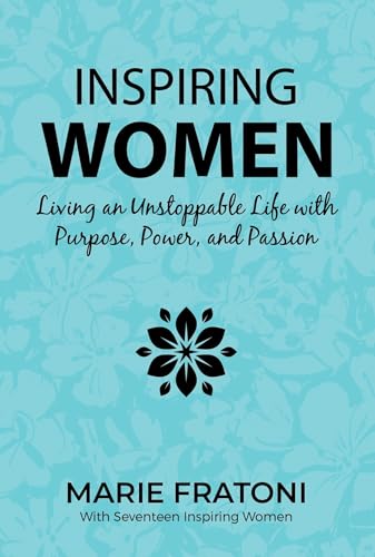 Inspiring Women: Living an Unstoppable Life with Purpose, Power, and Passion