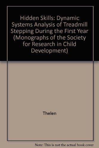 Hidden Skills: A Dynamic Systems Analysis of Treadmill Stepping During the First Year (Monographs of the Society for Research in Child Development)