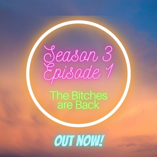 Episode 19 - THE BITCHES ARE BACK!