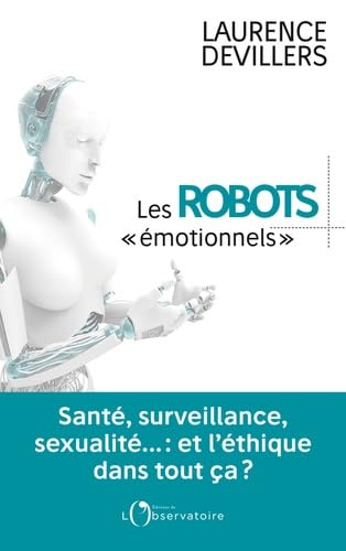 Les robots émotionnels: Santé, surveillance, sexualité... : et l'éthique dans tout ça ?