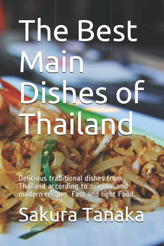 The Best Main Dishes of Thailand อร่อย: The exotic taste of healthy eating. For beginners and advanced and for all diets.