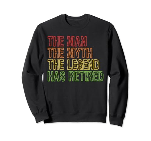 The Man The Myth The Legend Has Retired Retirement Sweatshirt