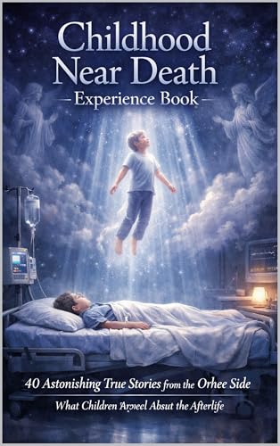 Childhood Near Death Experience Book: 40 Astonishing True Stories from the Other Side: What Children Reveal About the Afterlife, Heaven, and Unseen Worlds