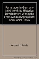 Farm labor in Germany 1810-1945: Its Historical Development Within the Framework of Agricultural and Social Policy B001LOAIBA Book Cover