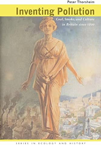 Inventing Pollution: Coal, Smoke, and Culture in Britain since 1800 (Ecology & History) Paperback – Illustrated, March 1, 2006