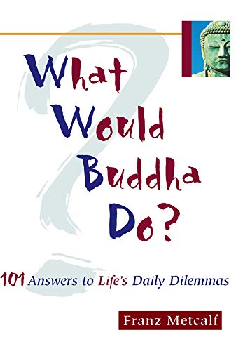 What Would Buddha Do?: 101 Answers to Life's Daily Problems What Would Buddha Do?: 101 Answers to Life's Daily Problems