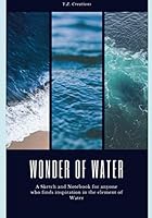 Wonder of Water : A Sketch and Notebook for Anyone Who Finds Inspiration in the Element of Water 1708967680 Book Cover