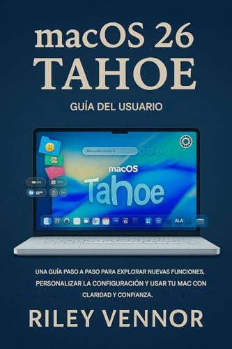 MACOS 26 TAHOE GUÍA DEL USUARIO: Una guía paso a paso para explorar nuevas funciones, personalizar configuraciones y usar su Mac con claridad y confianza. (English Edition)