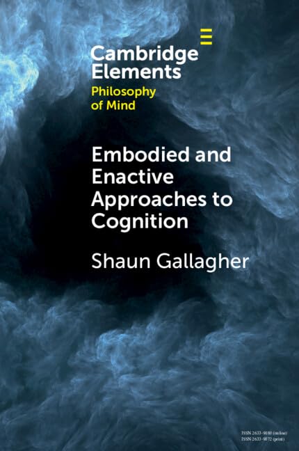 Embodied and Enactive Approaches to Cognition (Elements in Philosophy of Mind)