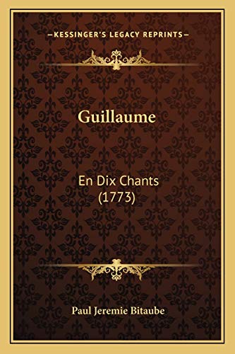Guillaume: En Dix Chants (1773) (French Edition)