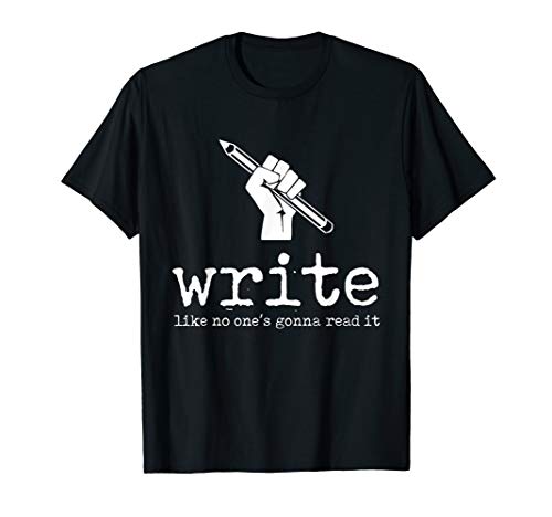 Write Like No One's Gonna Read It Advice T-Shirt