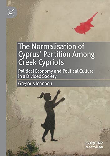 The Normalisation of Cyprus’ Partition Among Greek Cypriots: Political Economy and Political Culture in a Divided Society
