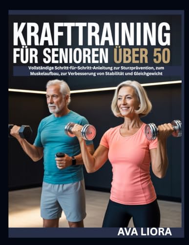 Krafttraining für Senioren über 50: Vollständige Schritt-für-Schritt-Anleitung zur Sturzprävention, zum Muskelaufbau, zur Verbesserung von Stabilität und Gleichgewicht