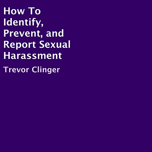 How to Identify, Prevent, and Report Sexual Harassment