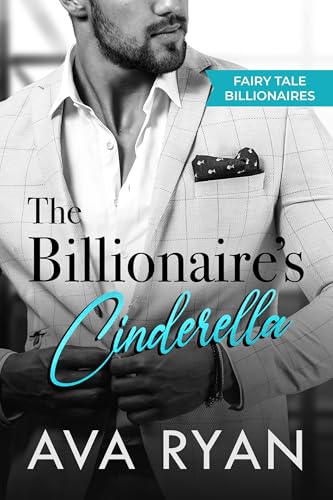 The Billionaire's Cinderella: A Steamy Billionaire Romance (Fairy Tale Billionaires Book 3)