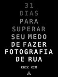 31 Dias para superar seu medo de fazer fotografia de rua