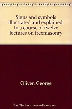 Signs and symbols illustrated and explained: In a course of twelve lectures on freemasonry