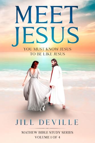 Meet Jesus: You Must Know Jesus To Be Like Jesus! (Bible Study Series)