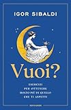 Vuoi?: Esercizi per ottenere molto più di quello che ti aspetti
