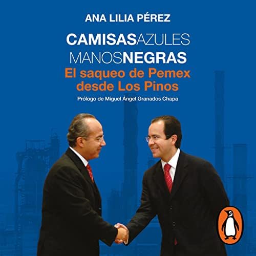 Camisas azules, manos negras: El saqueo de Pemex desde Los Pinos