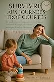  Survivre aux Journées Trop Courtes: Le guide express des parents débordés pour retrouver du temps, de l’énergie et un peu de calme à la maison