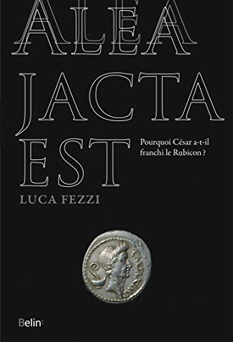 Télécharger Alea jacta est: Pourquoi César a-t-il franchi le Rubicon ? Livre PDF Gratuit