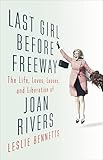 Last Girl Before Freeway: The Life, Loves, Losses, and Liberation of Joan Rivers