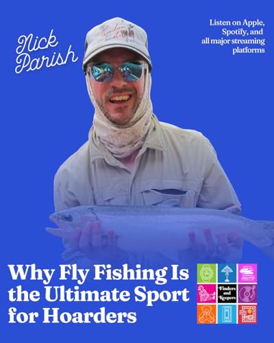 Why Fly Fishing Is the Ultimate Sport for Hoarders with Angling Educator Nick Parish