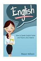 English: How to Speak English Faster and Fluent Like a Native (Tips and Tricks for English Learners, Learn English, English Course) (Volume 1) 1542874653 Book Cover