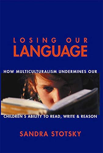 Losing Our Language: How Multiculturalism Undermines Our Children's Ability to Read, Write and Reason
