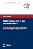  Regierungspolitik in der Weltfinanzkrise: Der Einfluss von Interessen, Ideen und Institutionen in Deutschland und Großbritannien am Beispiel des ... (Internationale Politische Ökonomie, Band 18)