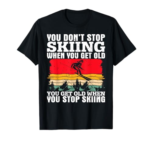 You Don't Stop Skiing When You Get Old Funny Ski Lover Skier T-Shirt