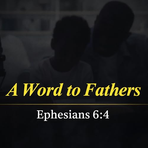 A Word to Fathers - Ephesians 6:4