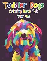 Toddler Dogs Coloring Book 1-3 Year Old: 100 Fun Pages Of Dogs With A Different Type ( Retrievers Labrador or Golden, French Bulldogs, German ... ( toddler puppy coloring book 1-3 and up ) B09PHHCC1C Book Cover