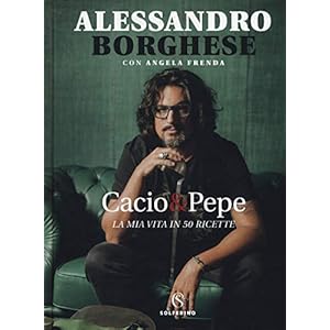 Cacio & pepe. La mia vita in 50 ricette