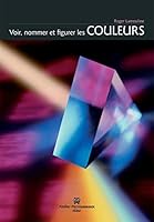 Voir, nommer et figurer les couleurs - du cercle de Newton aux pixels tricolores 2911220161 Book Cover