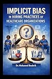 A Phenomenological Study: Implicit Bias in the Hiring Practices of Health Care Organizations: Perception, Impact on Workforce Diversity, Mitigation Methods, and Implementation Assessment