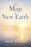 The Map to New Earth: Claim Your Freedom. Embrace the Shift. Create a New World.