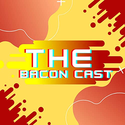 The Bacon Cast! - Technological Advancements & Food Talk