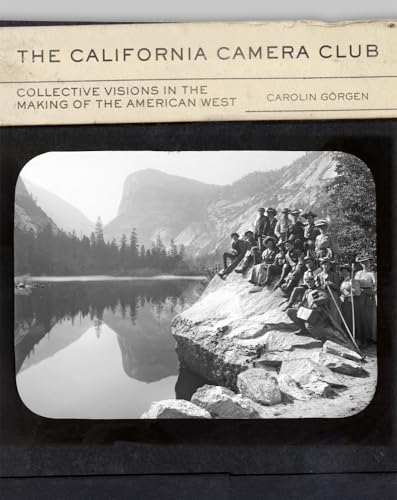 The California Camera Club: Collective Visions in the Making of the American West (Volume 40) (The Charles M. Russell Center Series on Art and Photography of the American West)