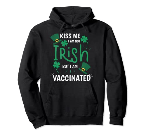 Kiss Me I'm Not Irish But I Am Vaccinated, St. Patrick's Day Sudadera con Capucha