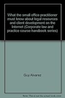 What the Small Office Practitioner Must Know about Legal Resources and Client Development on the Internet 0872243559 Book Cover