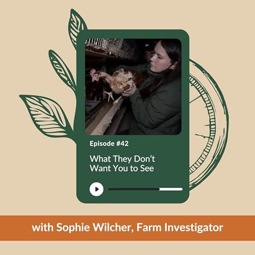 Ep 42 - What They Don&rsquo;t Want You to See | Sophie Wilcher | Farm Investigator