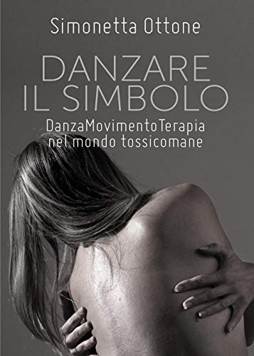 Danzare il simbolo. Danzamovimentoterapia nel mondo tossicomane