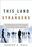 This Land of Strangers: The Relationship Crisis That Imperils Home, Work, Politics, and Faith