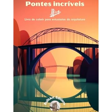Capa do livro Pontes incríveis - Livro de colorir para entusiastas da arquitetura: Uma coleção de pontes incríveis para aumentar a criatividade e o relaxamento
