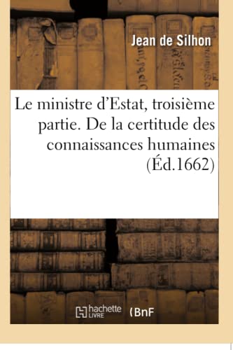 Le Ministre d'Estat, Troisième Partie . de la Certitude Des Connaissances Humaines (Sciences Sociales) (French Edition)